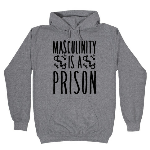 Masculinity Is A Prison Hooded Sweatshirt