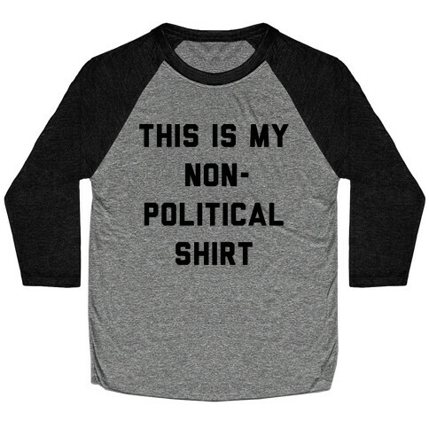 This Is My Non-Political Shirt  Baseball Tee