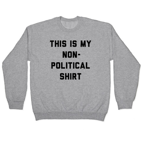 This Is My Non-Political Shirt  Pullover