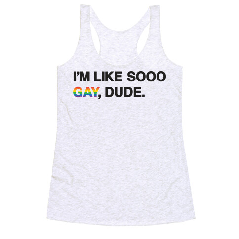 I'm Like Sooo Gay, Dude. Racerback Tank Top