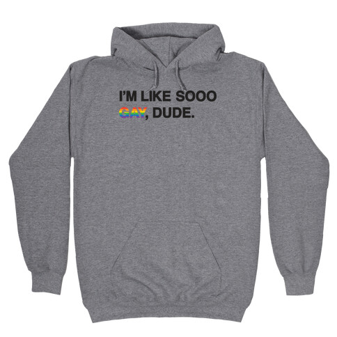 I'm Like Sooo Gay, Dude. Hooded Sweatshirt