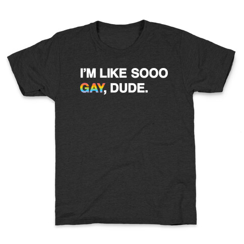 I'm Like Sooo Gay, Dude. Kids T-Shirt