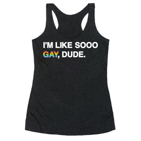 I'm Like Sooo Gay, Dude. Racerback Tank Top