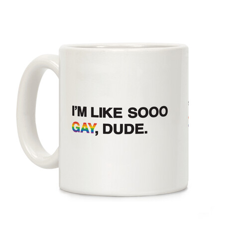 I'm Like Sooo Gay, Dude. Coffee Mug