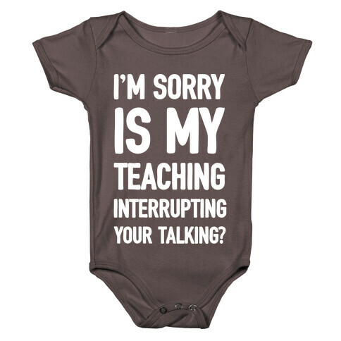 I'm Sorry Is My Teaching Interrupting Your Talking Baby One-Piece