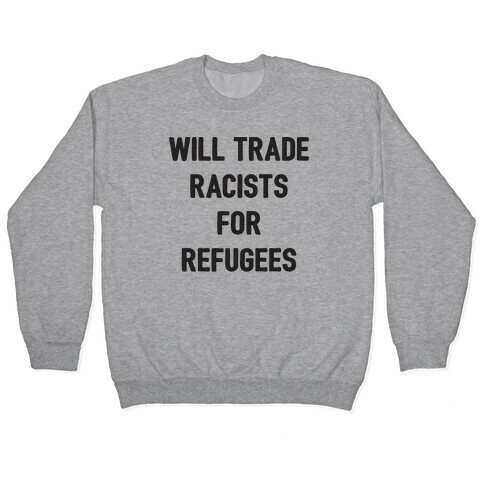 Will Trade Racists For Refugees Pullover