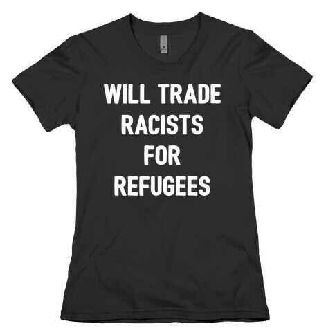 Will Trade Racists For Refugees Womens T-Shirt
