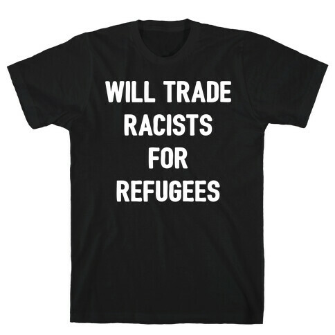 Will Trade Racists For Refugees T-Shirt