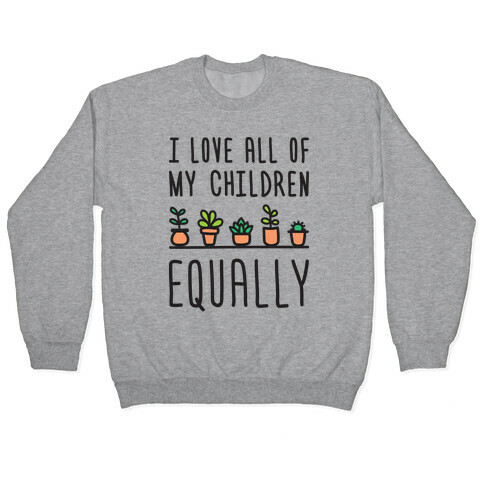 I Love All Of My Children Equally (Plants) Pullover