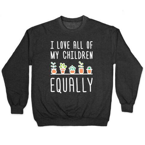 I Love All Of My Children Equally (Plants) Pullover