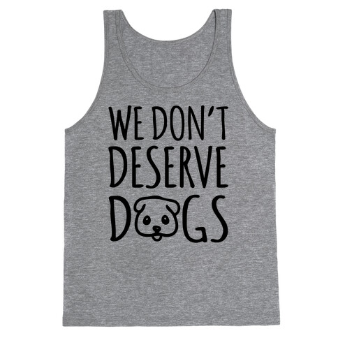 We Don't Deserve Dogs Tank Top