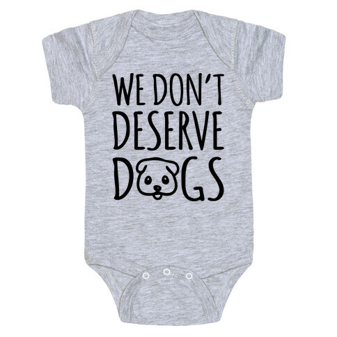 We Don't Deserve Dogs Baby One-Piece