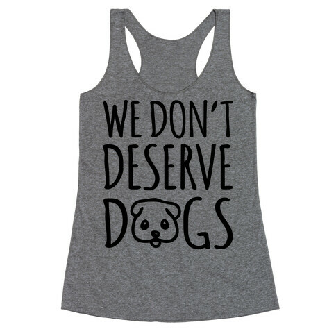 We Don't Deserve Dogs Racerback Tank Top