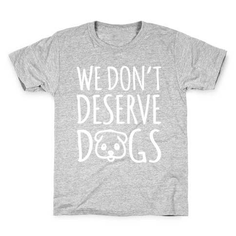 We Don't Deserve Dogs White Font Kids T-Shirt