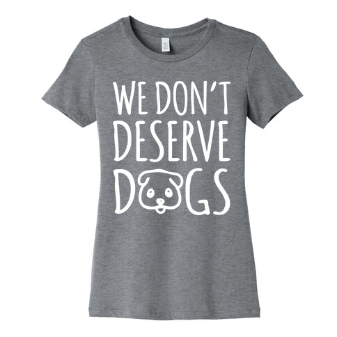 We Don't Deserve Dogs White Font Womens T-Shirt