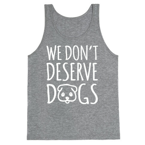 We Don't Deserve Dogs White Font Tank Top
