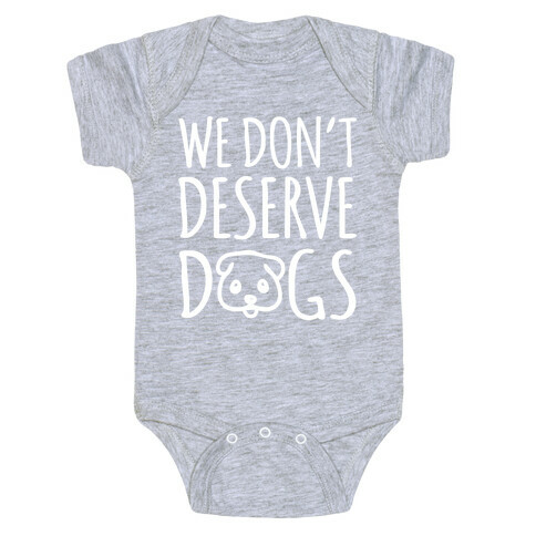 We Don't Deserve Dogs White Font Baby One-Piece