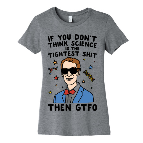 If You Don't Think Science Is The Tighest Shit Then Gtfo Womens T-Shirt