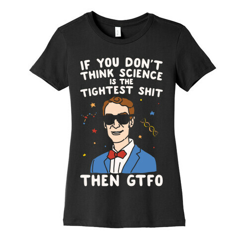 If You Don't Think Science Is The Tighest Shit Then Gtfo Womens T-Shirt