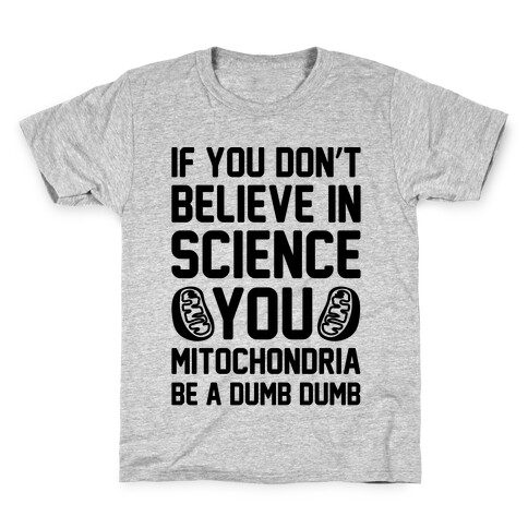 If You Don't Believe In Science You Mitochondria Be A Dumb Dumb Kids T-Shirt