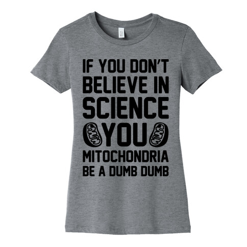 If You Don't Believe In Science You Mitochondria Be A Dumb Dumb Womens T-Shirt