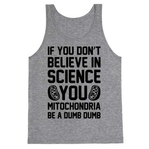 If You Don't Believe In Science You Mitochondria Be A Dumb Dumb Tank Top