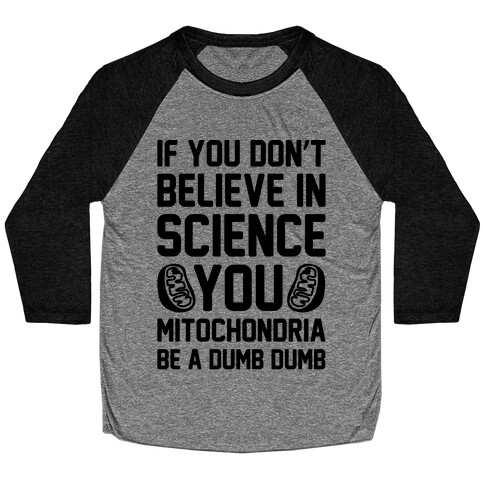 If You Don't Believe In Science You Mitochondria Be A Dumb Dumb Baseball Tee