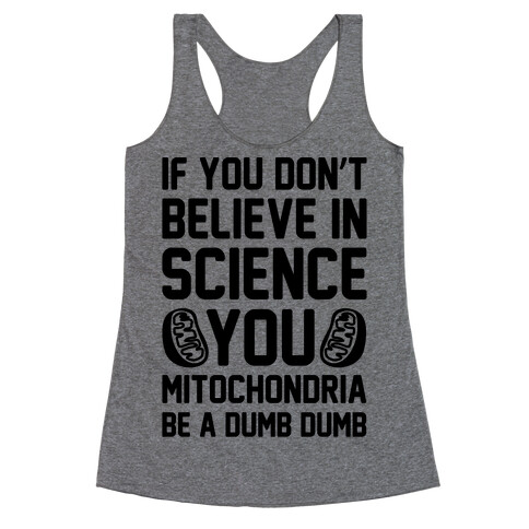 If You Don't Believe In Science You Mitochondria Be A Dumb Dumb Racerback Tank Top