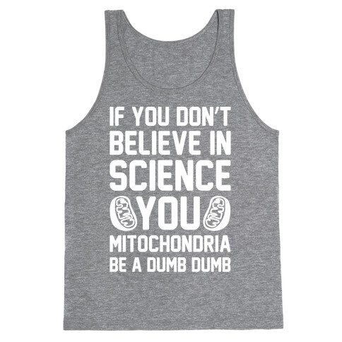 If You Don't Believe In Science You Mitochondria Be A Dumb Dumb White Print Tank Top