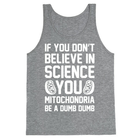 If You Don't Believe In Science You Mitochondria Be A Dumb Dumb White Print Tank Top