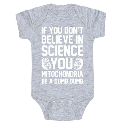 If You Don't Believe In Science You Mitochondria Be A Dumb Dumb White Print Baby One-Piece
