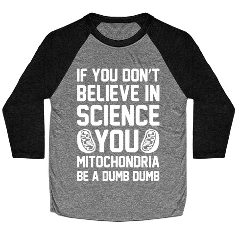 If You Don't Believe In Science You Mitochondria Be A Dumb Dumb White Print Baseball Tee