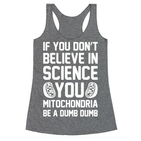 If You Don't Believe In Science You Mitochondria Be A Dumb Dumb White Print Racerback Tank Top