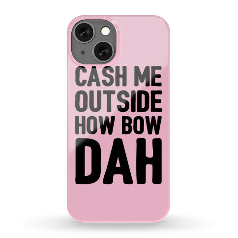 Cash Me Outside How Bow Dah  Phone Case