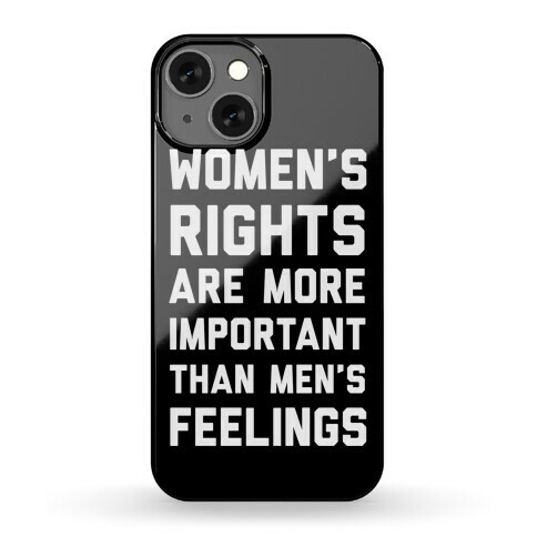 Women's Rights Are More Important Than Men's Feelings Phone Case