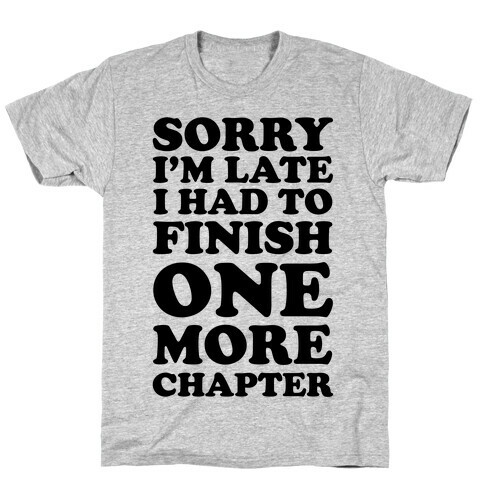 Sorry I'm Late I Had To Finish One More Chapter T-Shirt