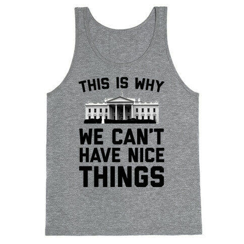 This is Why We Can't Have Nice Things (white House) Tank Top