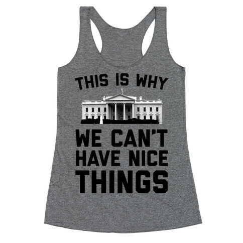 This is Why We Can't Have Nice Things (white House) Racerback Tank Top