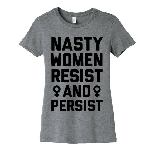 Nasty Women Persist and Resist Womens T-Shirt