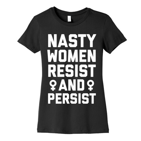 Nasty Women Persist and Resist Womens T-Shirt