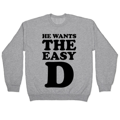 He Wants The Easy D Pullover