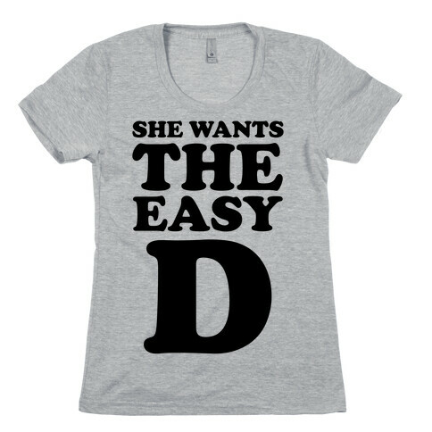 She Wants The Easy D Womens T-Shirt