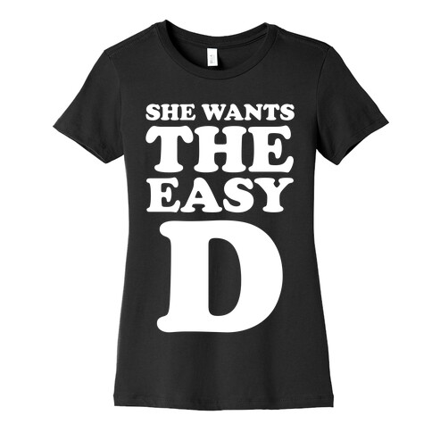 She Wants The Easy D Womens T-Shirt