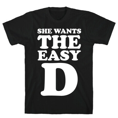 She Wants The Easy D T-Shirt