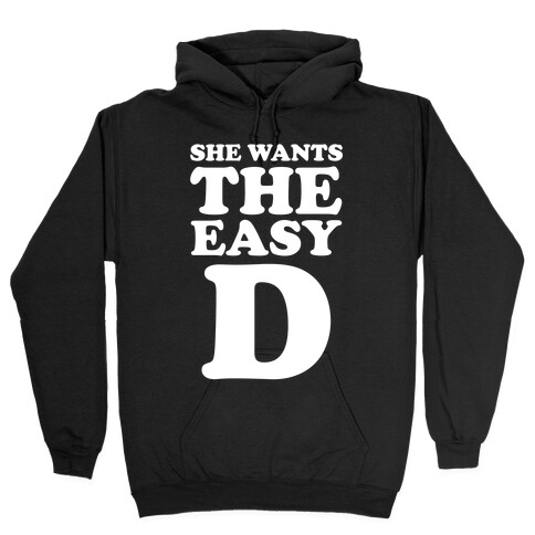 She Wants The Easy D Hooded Sweatshirt