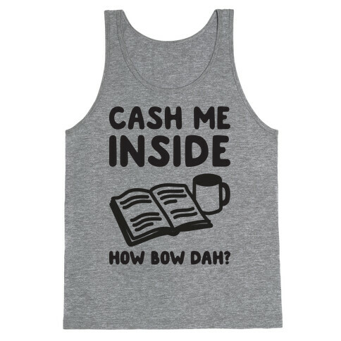 Cash Me Inside How Bow Dah? Tank Top