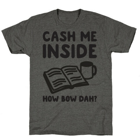 Cash Me Inside How Bow Dah? T-Shirt