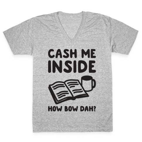 Cash Me Inside How Bow Dah? V-Neck Tee Shirt