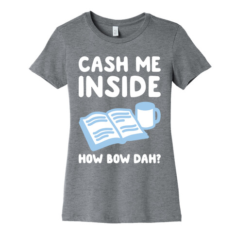 Cash Me Inside How Bow Dah? Womens T-Shirt