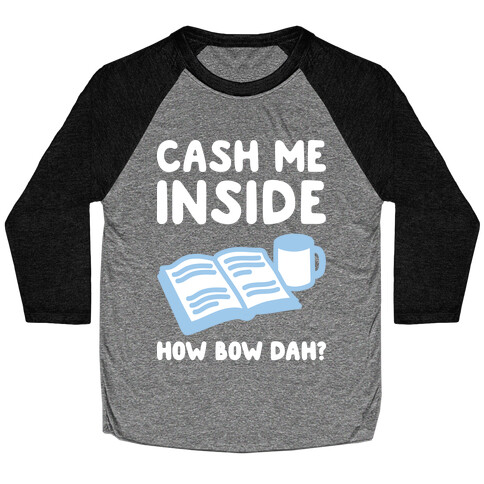 Cash Me Inside How Bow Dah? Baseball Tee